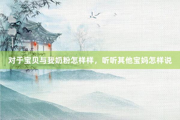 对于宝贝与我奶粉怎样样，听听其他宝妈怎样说